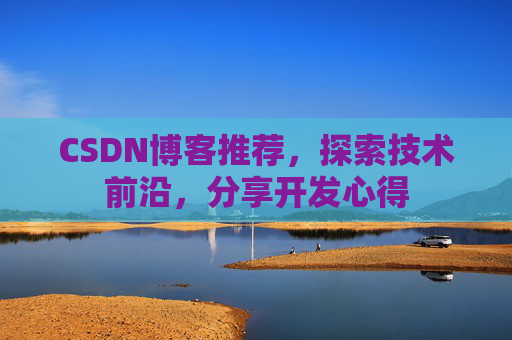 CSDN博客推荐，探索技术前沿，分享开发心得